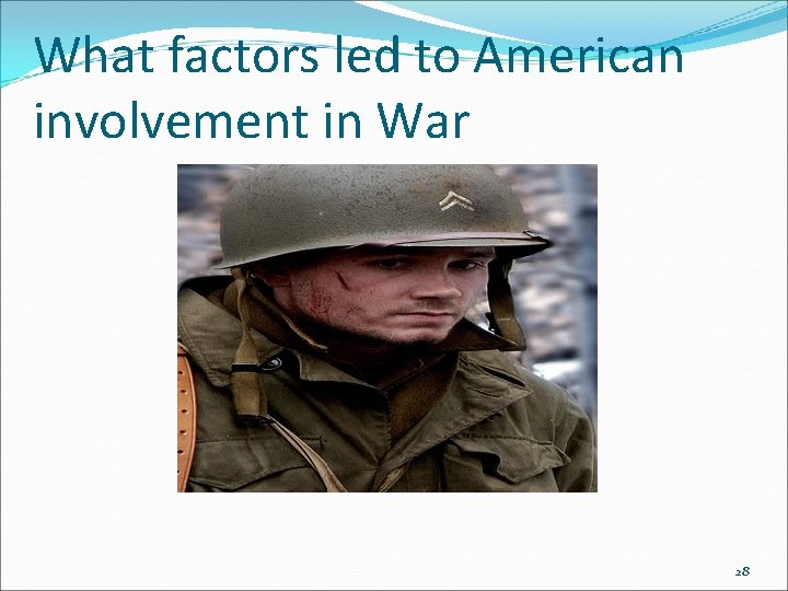What factors led to American involvement in War 28 What factors led to American involvement in War 28