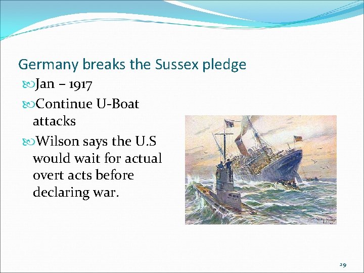Germany breaks the Sussex pledge Jan – 1917 Continue U-Boat attacks Wilson says the Germany breaks the Sussex pledge Jan – 1917 Continue U-Boat attacks Wilson says the