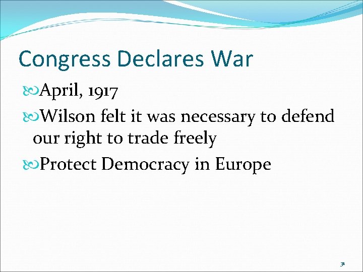 Congress Declares War April, 1917 Wilson felt it was necessary to defend our right Congress Declares War April, 1917 Wilson felt it was necessary to defend our right