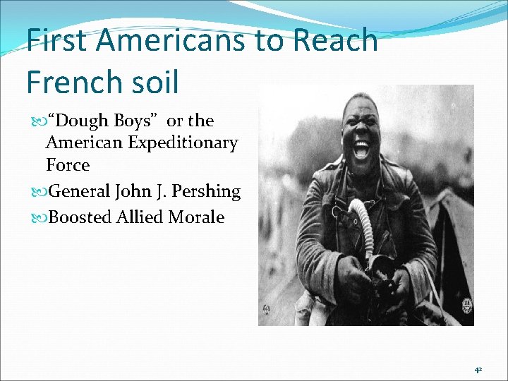 First Americans to Reach French soil “Dough Boys” or the American Expeditionary Force General First Americans to Reach French soil “Dough Boys” or the American Expeditionary Force General