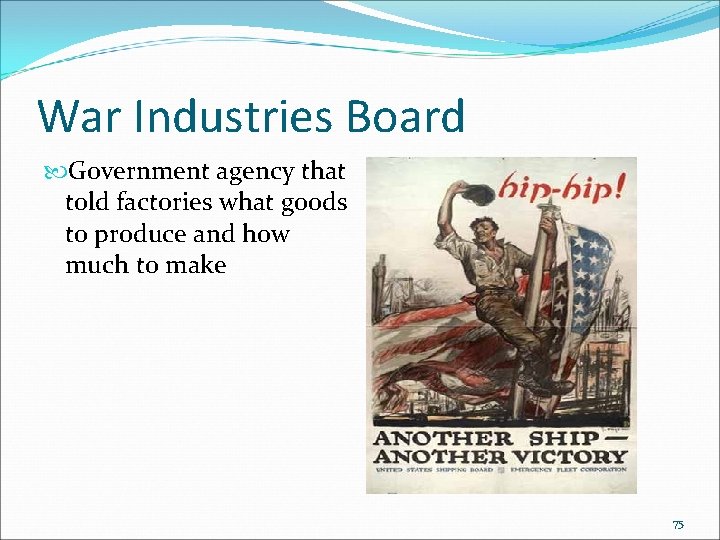 War Industries Board Government agency that told factories what goods to produce and how War Industries Board Government agency that told factories what goods to produce and how