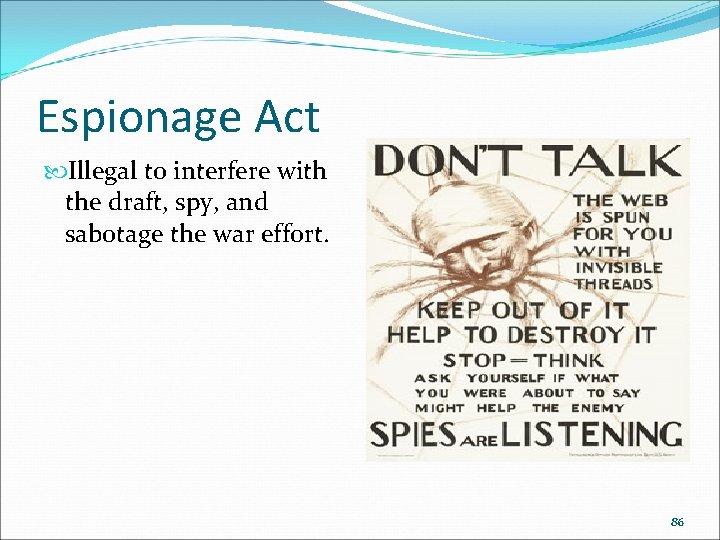 Espionage Act Illegal to interfere with the draft, spy, and sabotage the war effort. Espionage Act Illegal to interfere with the draft, spy, and sabotage the war effort.