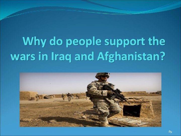 Why do people support the wars in Iraq and Afghanistan? 89 Why do people support the wars in Iraq and Afghanistan? 89
