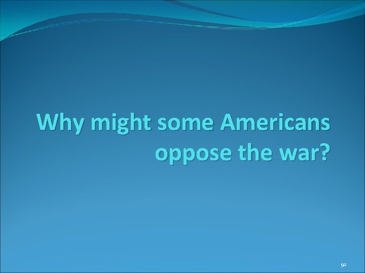 Why might some Americans oppose the war? 92 Why might some Americans oppose the war? 92