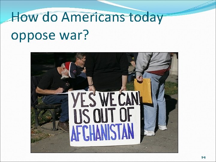How do Americans today oppose war? 94 How do Americans today oppose war? 94