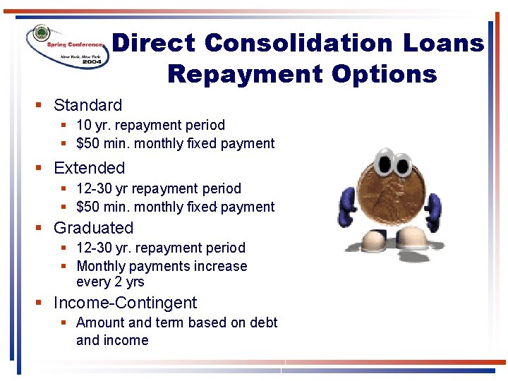 Direct Consolidation Loans Repayment Options § Standard § 10 yr. repayment period § $50 Direct Consolidation Loans Repayment Options § Standard § 10 yr. repayment period § $50