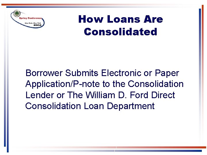 How Loans Are Consolidated Borrower Submits Electronic or Paper Application/P-note to the Consolidation Lender How Loans Are Consolidated Borrower Submits Electronic or Paper Application/P-note to the Consolidation Lender