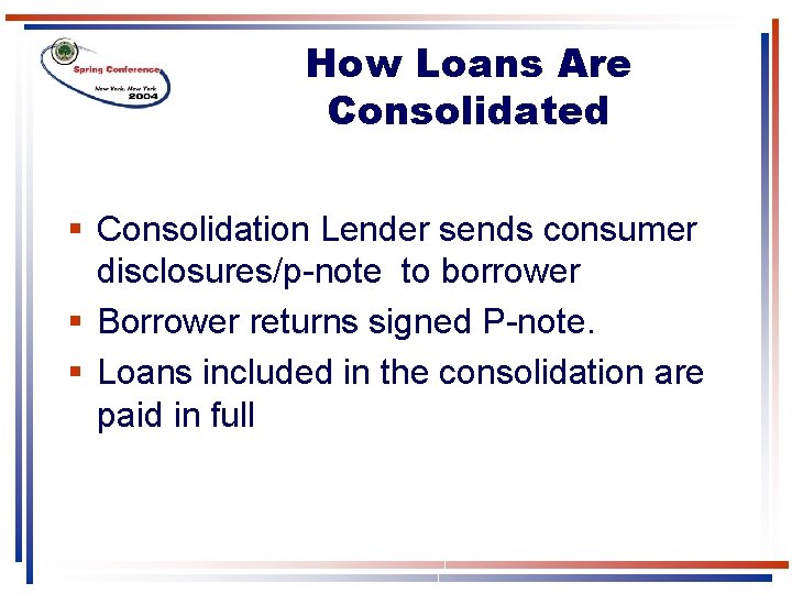How Loans Are Consolidated § Consolidation Lender sends consumer disclosures/p-note to borrower § Borrower How Loans Are Consolidated § Consolidation Lender sends consumer disclosures/p-note to borrower § Borrower
