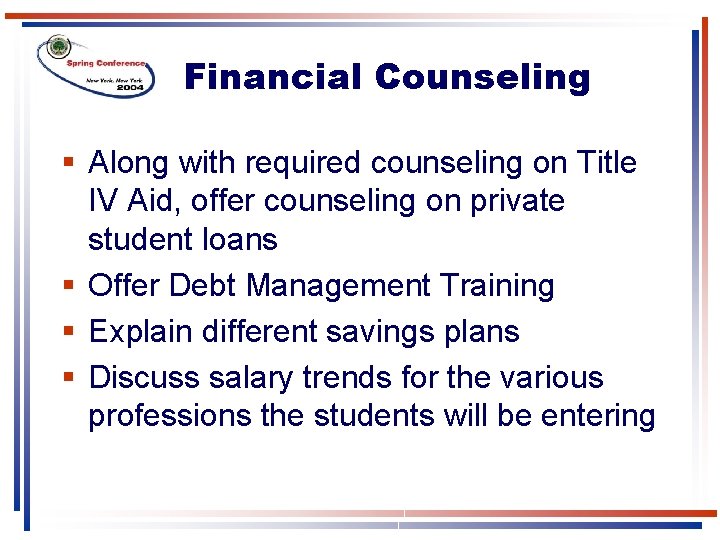 Financial Counseling § Along with required counseling on Title IV Aid, offer counseling on Financial Counseling § Along with required counseling on Title IV Aid, offer counseling on
