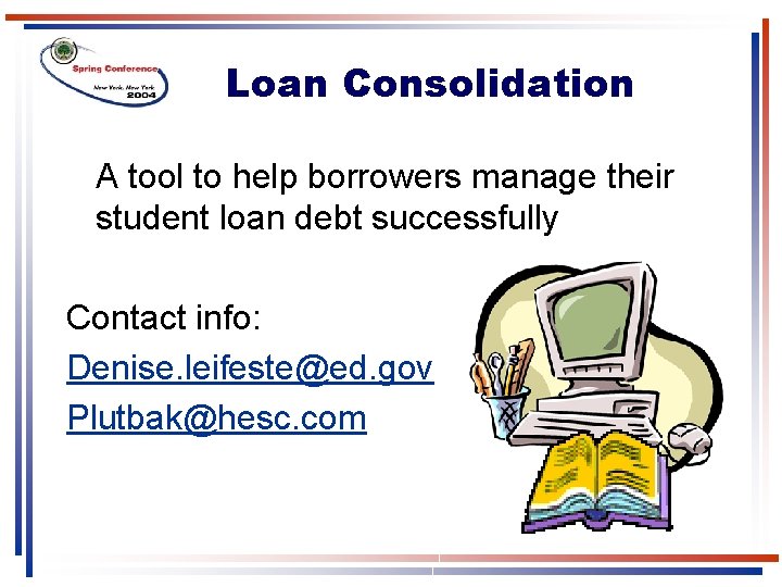 Loan Consolidation A tool to help borrowers manage their student loan debt successfully Contact Loan Consolidation A tool to help borrowers manage their student loan debt successfully Contact