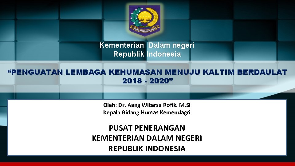 Kementerian Dalam negeri Republik Indonesia “PENGUATAN LEMBAGA KEHUMASAN MENUJU KALTIM BERDAULAT 2018 - 2020”