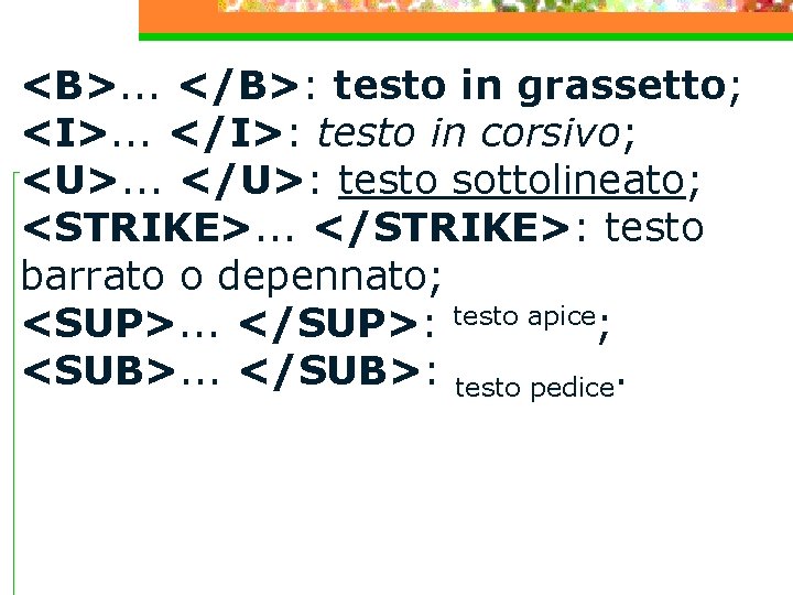 <B>. . . </B>: testo in grassetto; <I>. . . </I>: testo in corsivo;