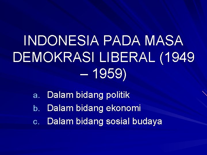 INDONESIA PADA MASA DEMOKRASI LIBERAL (1949 – 1959) a. Dalam bidang politik b. Dalam