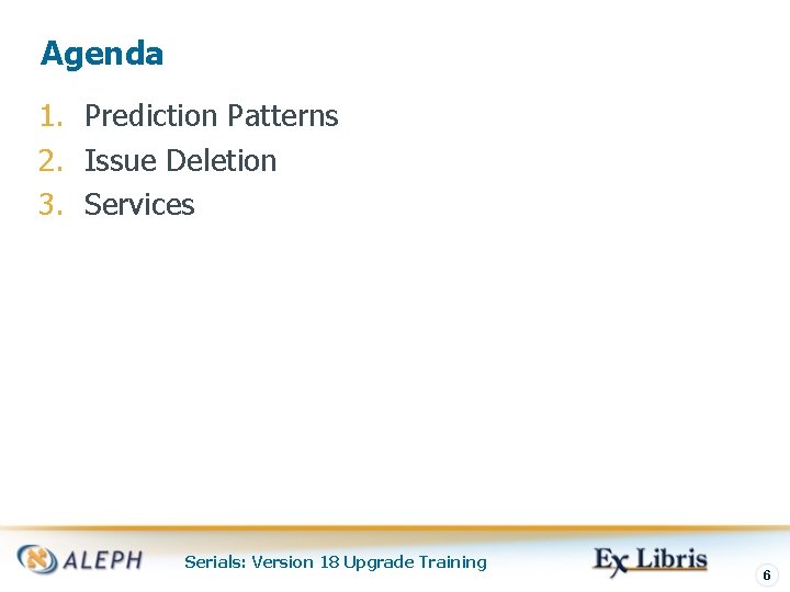 Agenda 1. Prediction Patterns 2. Issue Deletion 3. Services Serials: Version 18 Upgrade Training