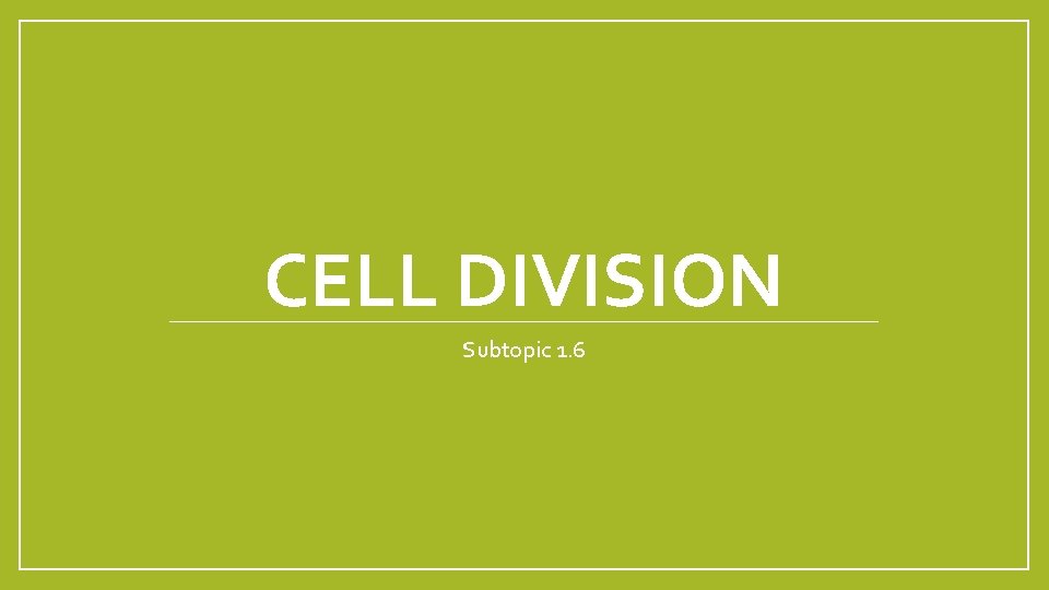 CELL DIVISION Subtopic 1. 6 