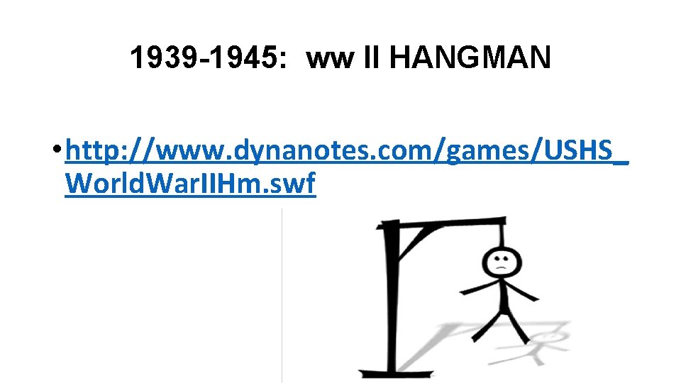 1939 -1945: ww II HANGMAN • http: //www. dynanotes. com/games/USHS_ World. War. IIHm. swf