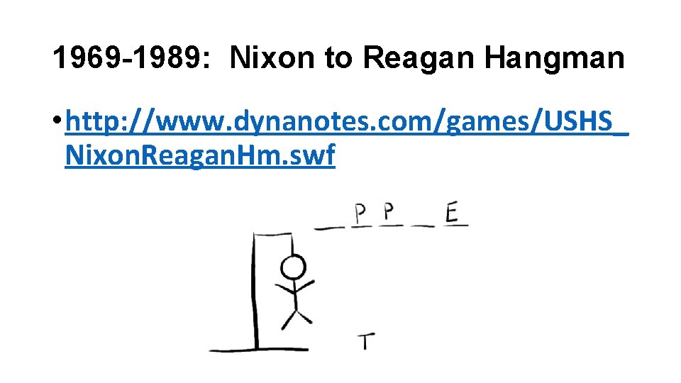 1969 -1989: Nixon to Reagan Hangman • http: //www. dynanotes. com/games/USHS_ Nixon. Reagan. Hm.