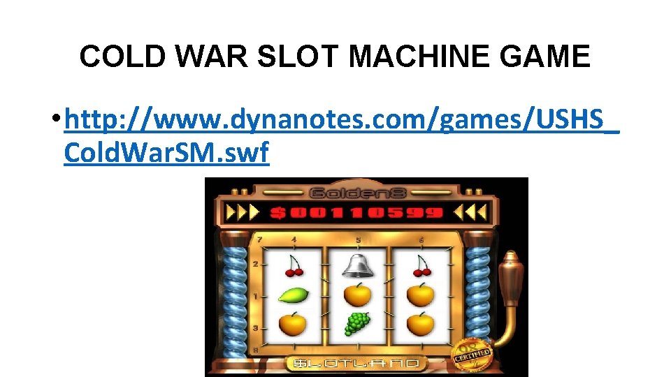 COLD WAR SLOT MACHINE GAME • http: //www. dynanotes. com/games/USHS_ Cold. War. SM. swf
