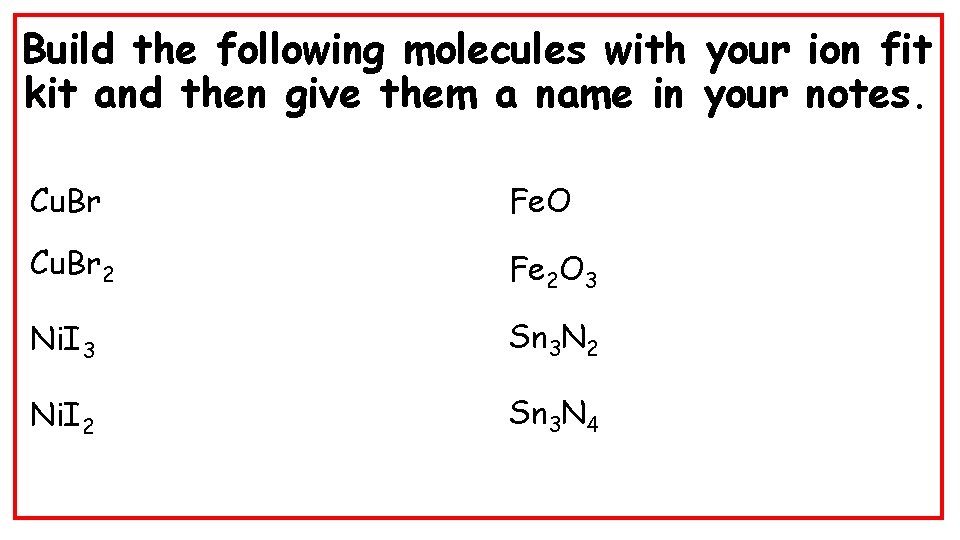 Build the following molecules with your ion fit kit and then give them a