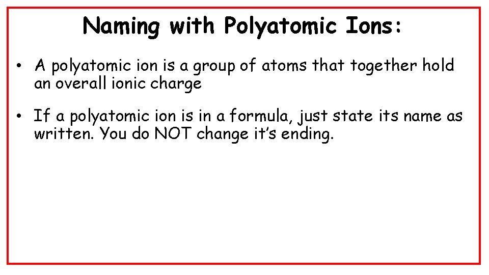 Naming with Polyatomic Ions: • A polyatomic ion is a group of atoms that