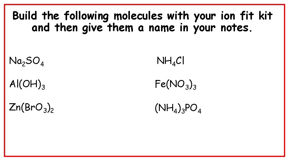 Build the following molecules with your ion fit kit and then give them a