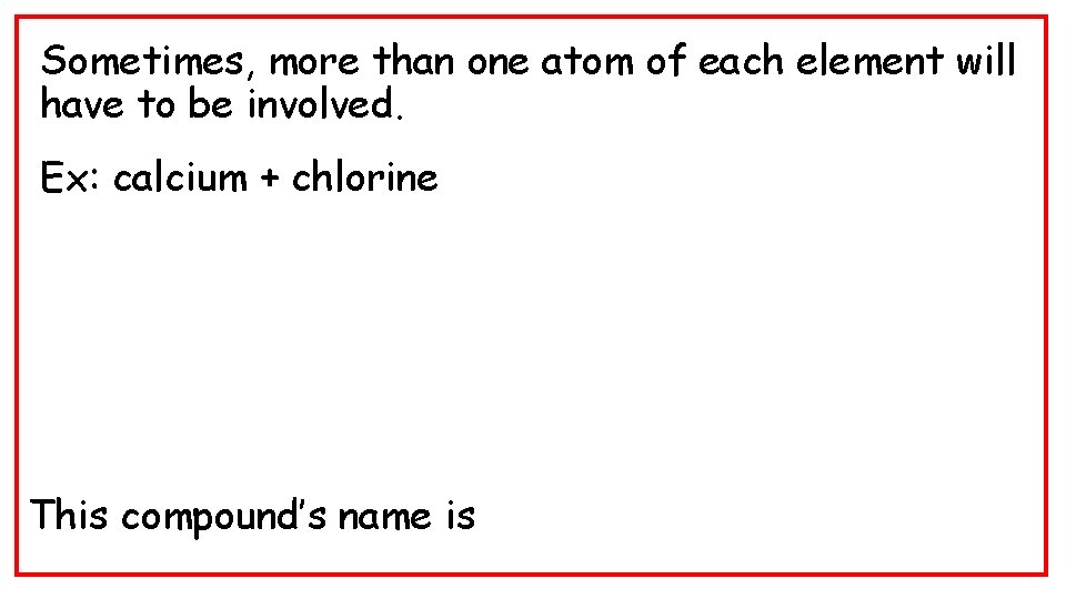 Sometimes, more than one atom of each element will have to be involved. Ex: