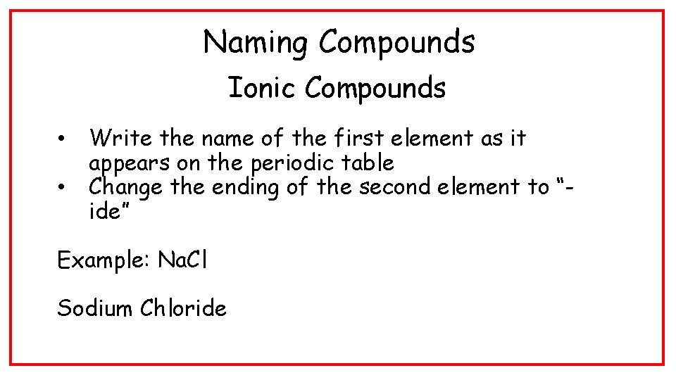 Naming Compounds Ionic Compounds • • Write the name of the first element as