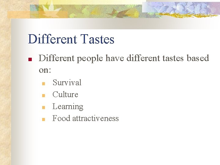 Different Tastes ■ Different people have different tastes based on: ■ ■ Survival Culture