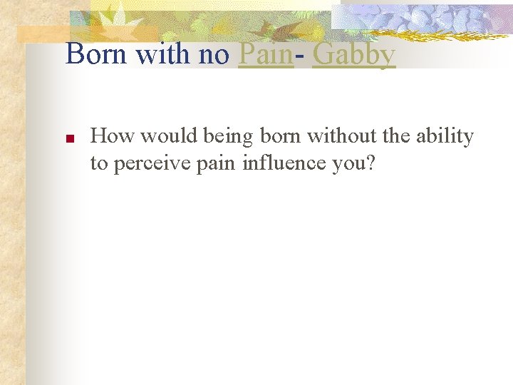 Born with no Pain- Gabby ■ How would being born without the ability to