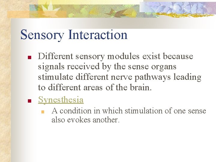 Sensory Interaction ■ ■ Different sensory modules exist because signals received by the sense