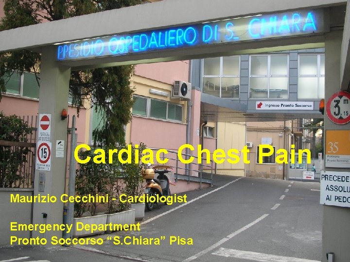 Cardiac Chest Pain Maurizio Cecchini - Cardiologist Emergency Department Pronto Soccorso “S. Chiara” Pisa