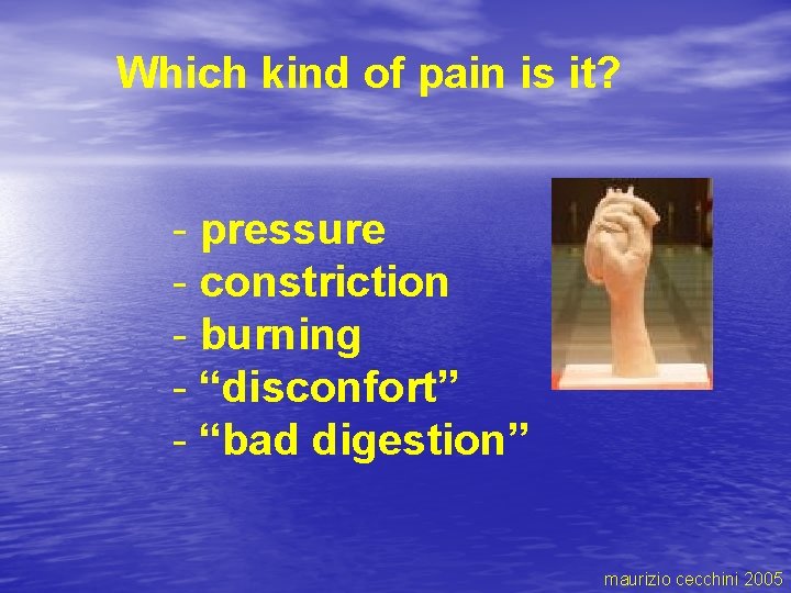 Which kind of pain is it? - pressure - constriction - burning - “disconfort”
