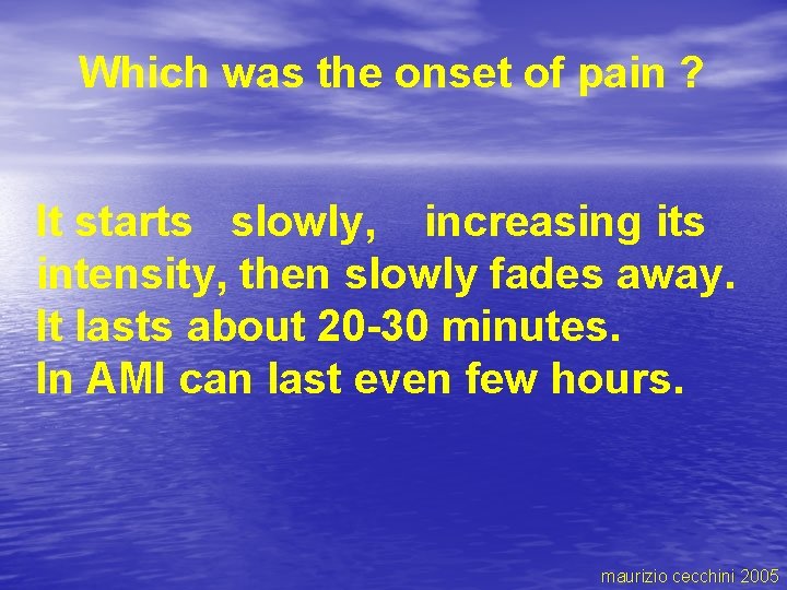 Which was the onset of pain ? It starts slowly, increasing its intensity, then