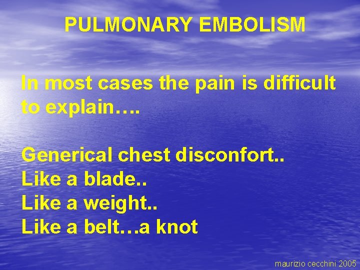 PULMONARY EMBOLISM In most cases the pain is difficult to explain…. Generical chest disconfort.