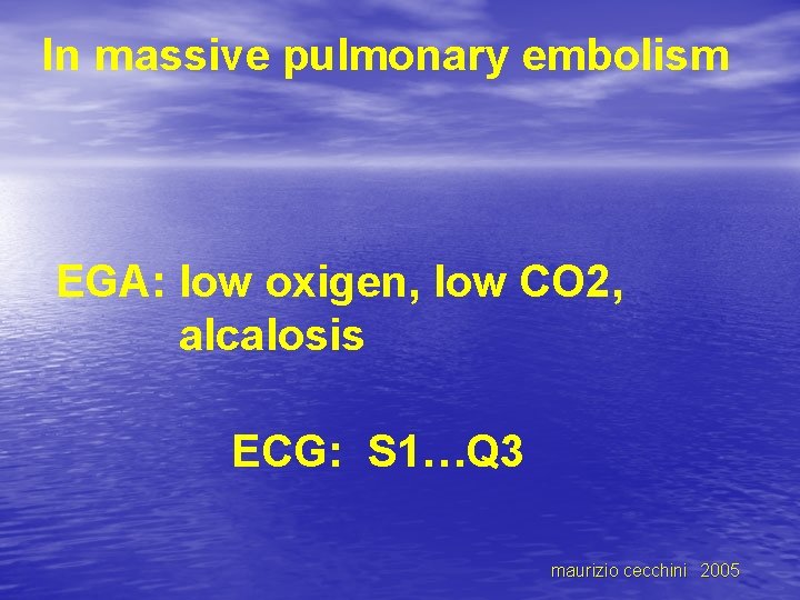 In massive pulmonary embolism EGA: low oxigen, low CO 2, alcalosis ECG: S 1…Q