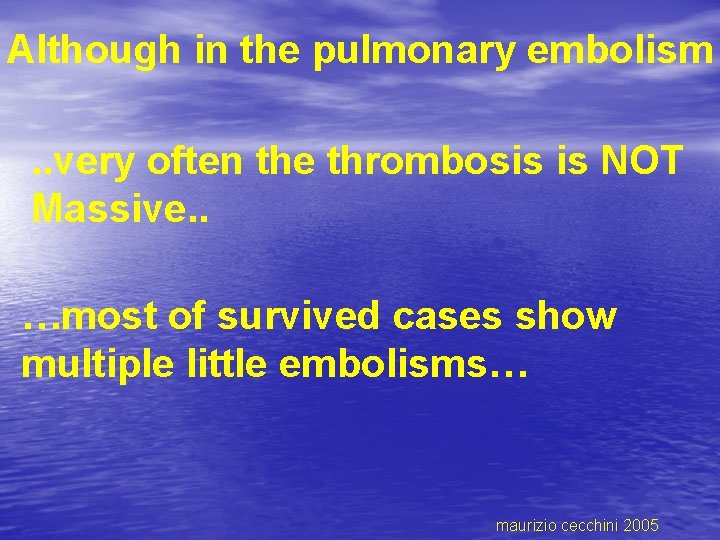 Although in the pulmonary embolism. . very often the thrombosis is NOT Massive. .
