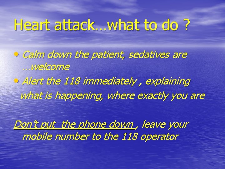 Heart attack…what to do ? • Calm down the patient, sedatives are …welcome •