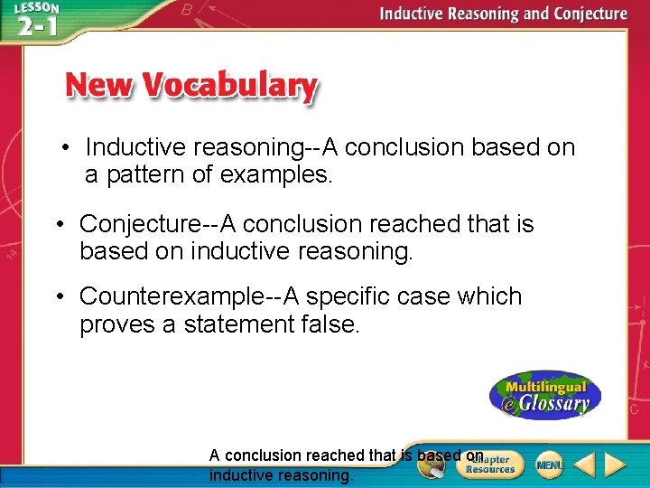 • Inductive reasoning--A conclusion based on a pattern of examples. • Conjecture--A conclusion • Inductive reasoning--A conclusion based on a pattern of examples. • Conjecture--A conclusion