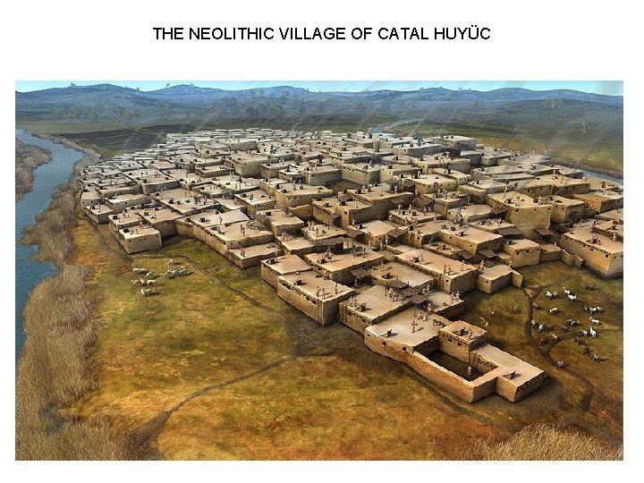 THE NEOLITHIC VILLAGE OF CATAL HUYÜC 