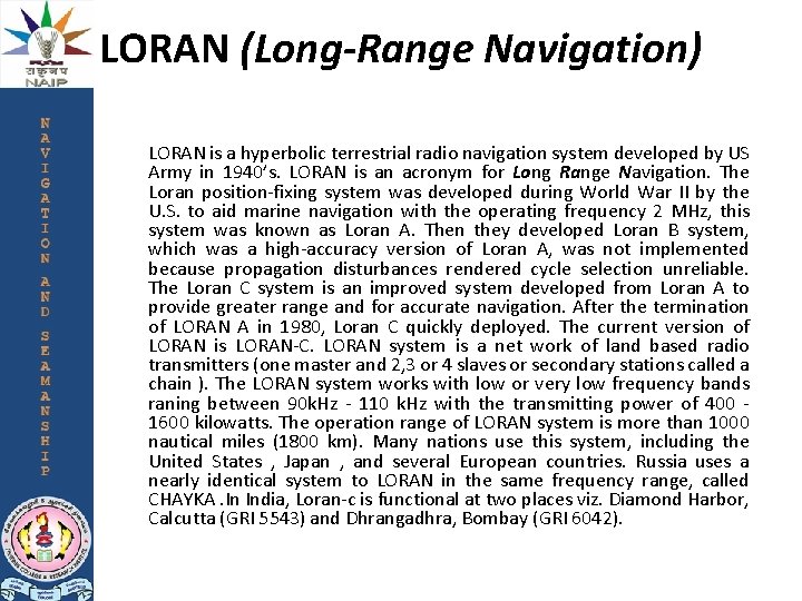 LORAN (Long-Range Navigation) LORAN is a hyperbolic terrestrial radio navigation system developed by US