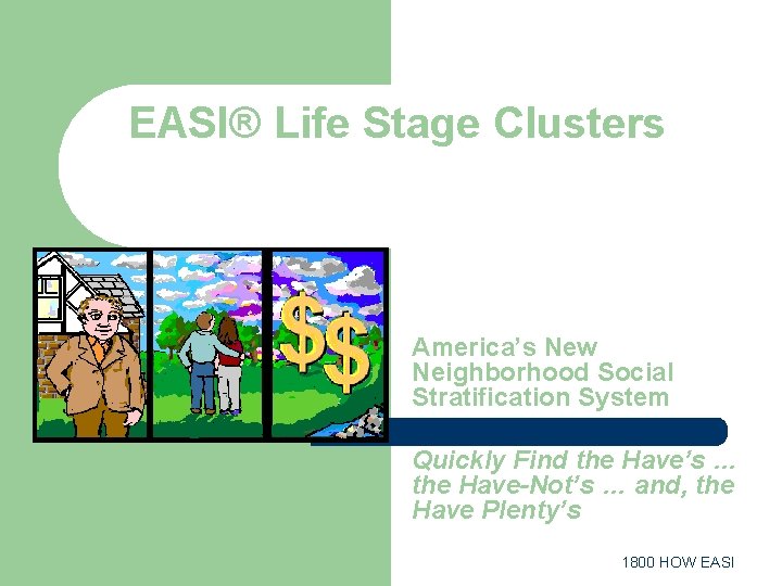 EASI® Life Stage Clusters America’s New Neighborhood Social Stratification System Quickly Find the Have’s