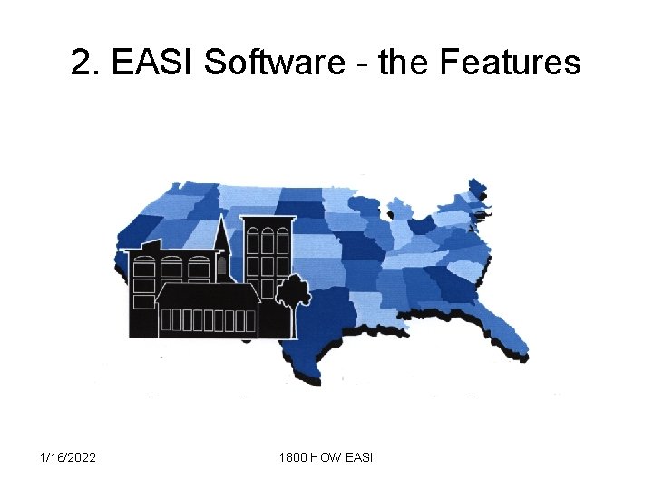 2. EASI Software - the Features 1/16/2022 1800 HOW EASI 