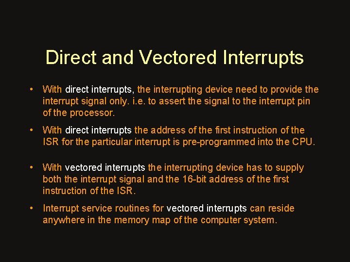 Direct and Vectored Interrupts • With direct interrupts, the interrupting device need to provide