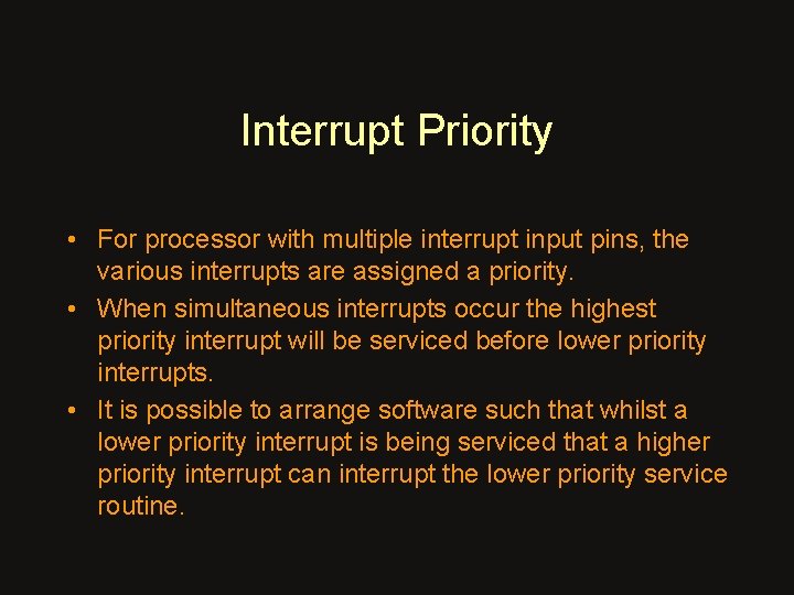 Interrupt Priority • For processor with multiple interrupt input pins, the various interrupts are