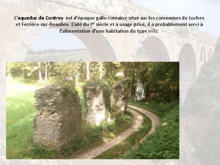 L'aqueduc de Contray est d'époque gallo-romaine situé sur les communes de Loches et Ferrière-sur-Beaulieu.