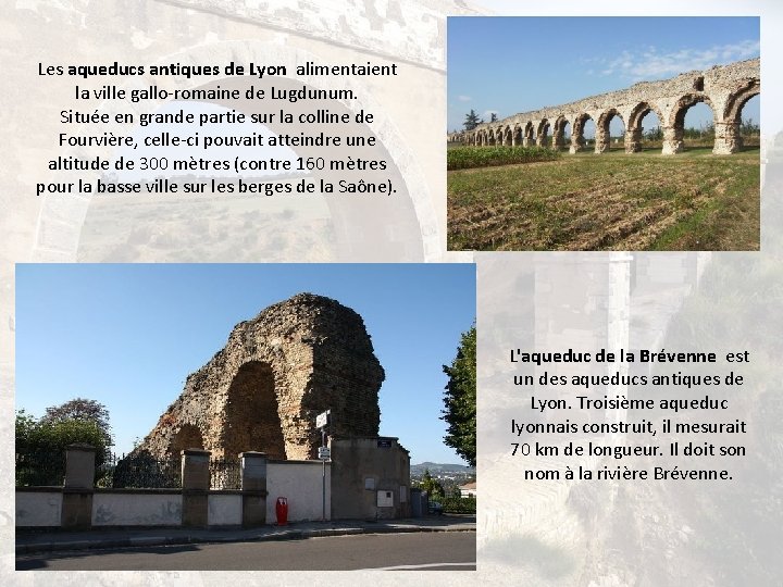 Les aqueducs antiques de Lyon alimentaient la ville gallo-romaine de Lugdunum. Située en grande