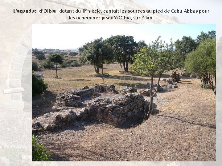 L'aqueduc d’Olbia datant du IIe siècle, captait les sources au pied de Cabu Abbas