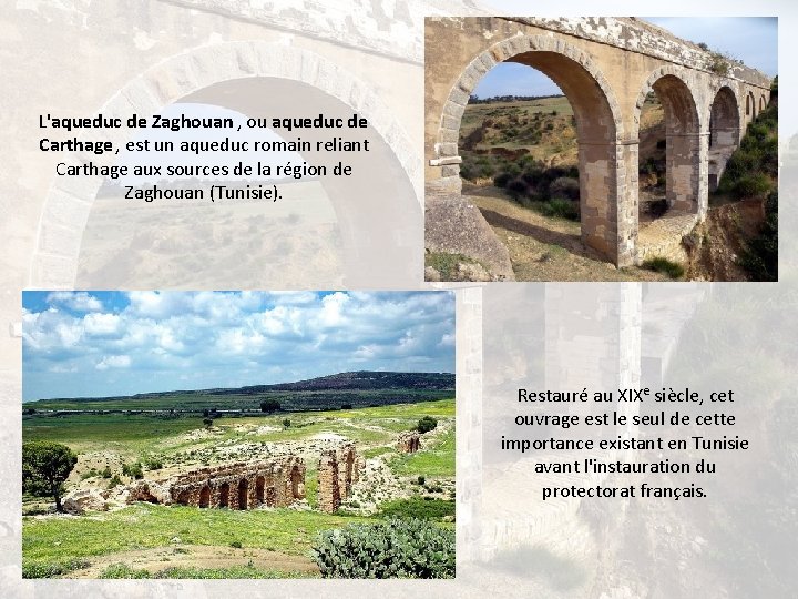 L'aqueduc de Zaghouan , ou aqueduc de Carthage, est un aqueduc romain reliant Carthage