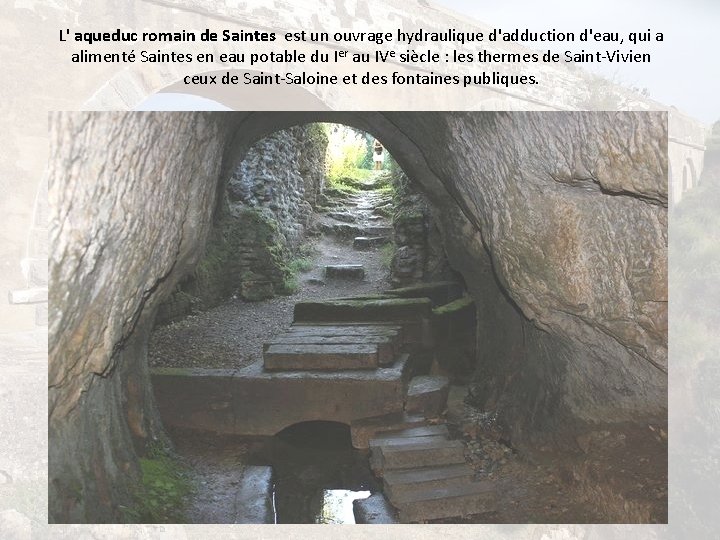 L' aqueduc romain de Saintes est un ouvrage hydraulique d'adduction d'eau, qui a alimenté