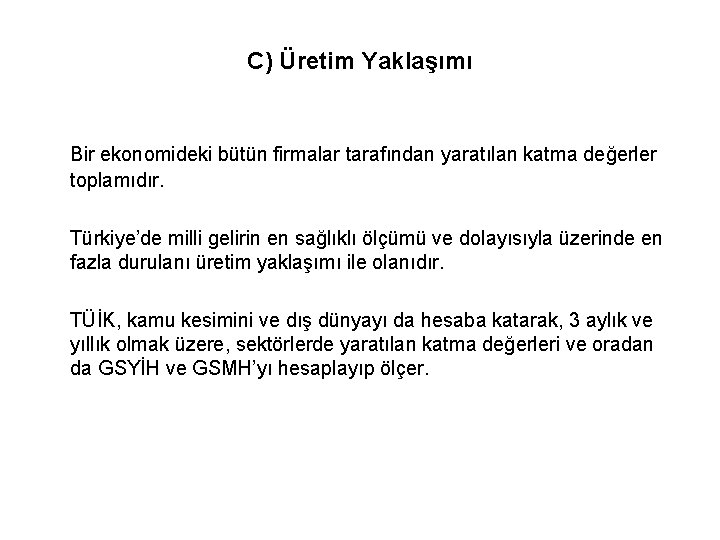 C) Üretim Yaklaşımı Bir ekonomideki bütün firmalar tarafından yaratılan katma değerler toplamıdır. Türkiye’de milli